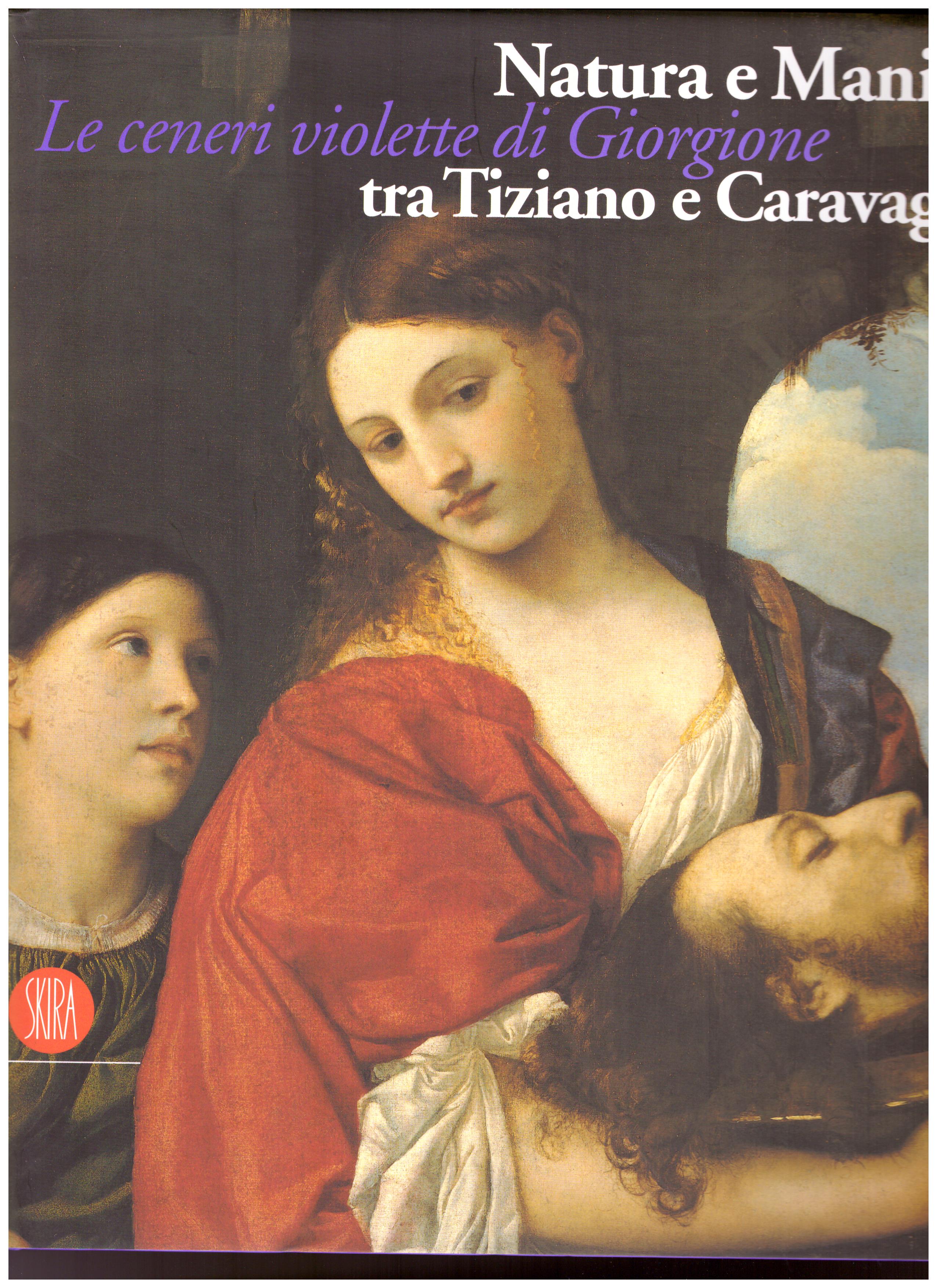 Natura e Maniera tra Tiziano e Caravaggio. Le ceneri violette di Giorgione.